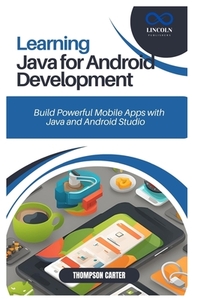 Learning Java for Android Development: Build Powerful Mobile Apps with Java and Android Studio