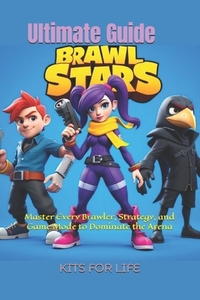 Brawl Stars Ultimate Guide: Master Every Brawler, Strategy, and Game Mode to Dominate the Arena: The Complete Guide to Tips, Tricks, and Strategies fo