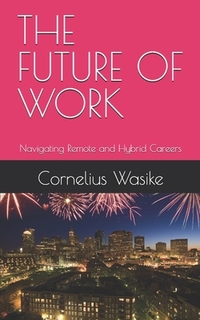 The Future of Work: Navigating Remote and Hybrid Careers