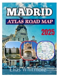 Madrid Atlas Road Map 2025: Discover top attraction dining experience day trips hidden gem top itinerary with insider tips.