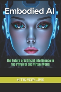 Embodied AI: The Future of Artificial Intelligence in the Physical and ...