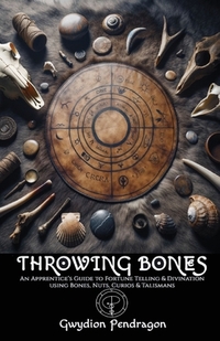 Throwing Bones: An Apprentice's Guide to Fortune Telling and Divination Using Bones, Nuts, Curios, and Talismans.