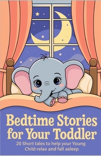 Bedtime Stories for Your Toddler: 20 Short tales to help your Young Child relax and fall asleep