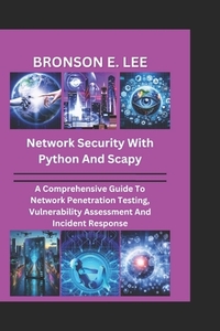 Network Security with Python and Scapy: A Comprehensive Guide To Network Penetration Testing, Vulnerability Assessment And Incident Response