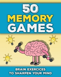 50 Memory Games: A Brain Exercises Book for Adults and Seniors Train your Memory, Sharpen your Mind and Improve your Focus Fun Brain Games to Strenght