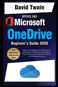 Microsoft OneDrive 2025 Guide for Beginners: Master File Management, Data Security, and Seamless Collaboration with Step-by-Step Cloud Storage Solutio