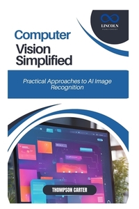 Computer Vision Simplified: Practical Approaches to AI Image Recognition