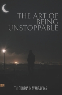 The Art Of Being Unstoppable: master your mind, resilience, peak performance for an unstoppable life
