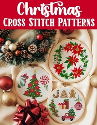 Christmas Cross Stitch Patterns: Discover endless holiday inspiration with over 300 easy-to-follow patterns for decorations, gifts, and festive projec