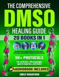 The Comprehensive DMSO Healing Guide [20 in 1]: The Ultimate Science-Backed Solution to Erase Pain, Reduce Inflammation, Restore Mobility and Regain Y