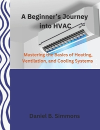 A Beginner's Journey into HVAC: Mastering the Basics of Heating, Ventilation, and Cooling Systems
