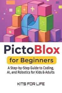 PictoBlox for Beginners: A Step-by-Step Guide to Coding, AI, and Robotics for Kids & Adults: An Easy Guide to Learning Visual Programming and AI with