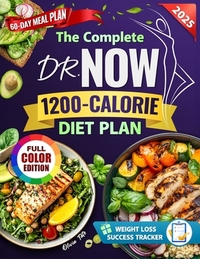 The Complete Dr. Now 1200-Calorie Diet Plan: Affordable, Tasty & Effortless Recipes with Structured Guidance to Help You Lose Weight, Take Control of
