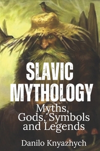 Slavic Mythology. Myths, Gods, Symbols and Legends: Slavic folklore and mythology books with illustration