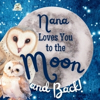 Nana Loves You to the Moon and Back: A Beautiful Story of Love That Stretches as Far as the Stars