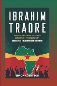 Ibrahim Traore: The Revolutionary Leader Who Reshaped Burkina Faso's Political Landscape And Inspired A New Era Of Pan-Africanism