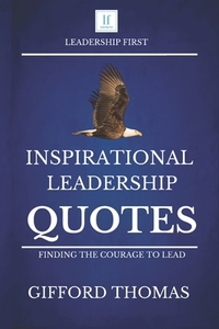 Inspirational Leadership Quotes: Finding The Courage To Lead