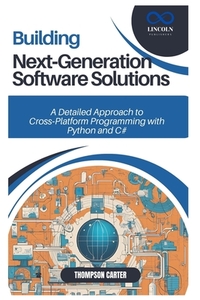 Building Next-Generation Software Solutions: A Detailed Approach to Cross-Platform Programming with Python and C#