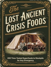 Ancient Crisis Foods; 200 Time-Tested Superfoods to Stockpile for Any Emergency