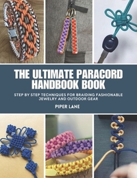 The Ultimate Paracord Handbook Book: Step by Step Techniques for Braiding Fashionable Jewelry and Outdoor Gear
