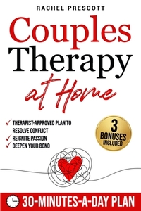 Couples Therapy at Home: A Proven, Therapist-Approved Plan to Resolve Conflict, Reignite Passion, and Deepen Your Bond in Just 30 Minutes a Day