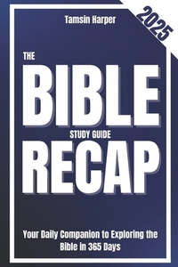 The Bible Study Recap Guide: Your Daily Companion to Exploring the Bible in 365 Days