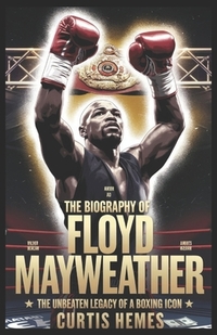 Biography of Floyd Mayweather: The Unbeaten Legacy of a Boxing Icon