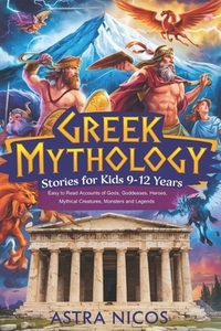Greek Mythology Stories for Kids 9-12 Years: Easy to Read Accounts of Gods, Goddesses, Heroes, Mythical Creatures, Monsters and Legends