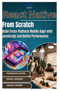 React Native from Scratch: Build Cross-Platform Mobile Apps with JavaScript and Native Performance