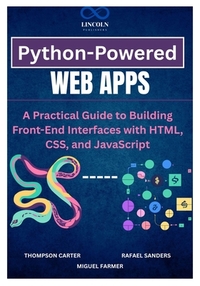 Python-Powered Web Apps: A Practical Guide to Building Front-End Interfaces with HTML, CSS, and JavaScript