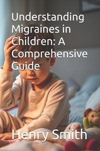 Understanding Migraines in Children: A Comprehensive Guide