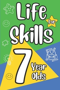 Life Skills for 7 Year Olds: A Fun and Practical Guide to Money and Time Management, Communication, Problem Solving, and Social Skills for Kids