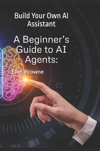 A Beginner's Guide to AI Agents: Build Your Own AI Assistant