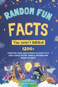 Random Fun Facts You Won't Believe: 1200+ Interesting, Weird, Mind-Blowing & Hilarious Facts About Science, History, Animals, and More from Around the