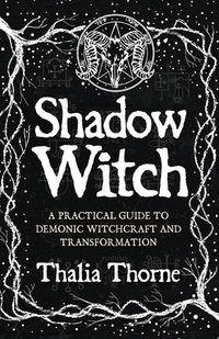Shadow Witch: A Practical Guide to Demonic Witchcraft and Transformation