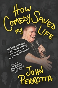 How Comedy Saved My Life: My Wild Journey of Addiction, Recovery & Making the Ultimate Comeback - Tales of a Navy Sailor, Prison Guard, Stand-Up Comic