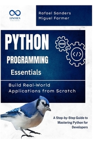 Python Programming Essentials: Build Real-World Applications from Scratch: A Step-by-Step Guide to Mastering Python for Developers