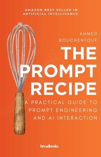 The Prompt Recipe: A Practical Guide to Prompt Engineering and AI Interaction