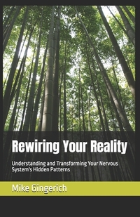 Rewiring Your Reality: Understanding and Transforming Your Nervous System's Hidden Patterns
