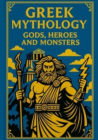 Gods, Monsters & Heroes: Greek Mythology for Young Explorers: A journey through the legends of Ancient Greece with epic illustrations and kid-friendly