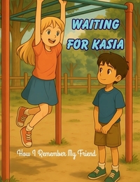 Waiting for Kasia: How I Remember My Friend