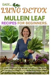 Easy Lung Detox Mullein Leaf Recipes for Beginners: Complete Guide to Mullein Leaf Extract for Lung Cleansing, Natural Breathing Relief for Smokers, I