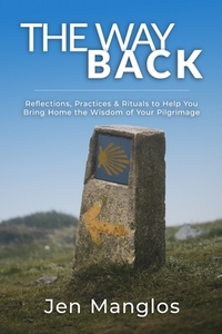 The Way Back: Reflections, Practices, and Rituals to Help You Bring Home the Wisdom of Your Pilgrimage