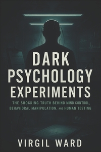 Dark Psychology Experiments: The Shocking Truth Behind Mind Control, Behavioral Manipulation, and Human Testing (2025) - Uncovering Covert Studies on