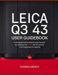 Leica Q3 43 User Guidebook: A Comprehensive Step-by-Step Manual for Utilizing the Leica Q3 43 Camera from Beginners to Experts