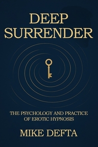 Deep Surrender: The Psychology and Practice of Erotic Hypnosis