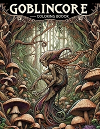Goblincore Coloring Boook: Let your creativity run wild in the whimsical world of goblincore with this charming, where every page is filled with