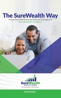 The Sure Wealth Way: Escape From Wall Street and Discover Strategies for More Wealth with Less Worry!