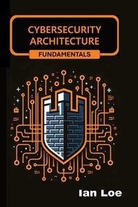 Cybersecurity Architecture Fundamentals