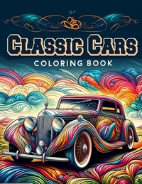 Classic Cars Coloring Book: Collection of 30 detailed coloring pictures of Classic cars for car lovers